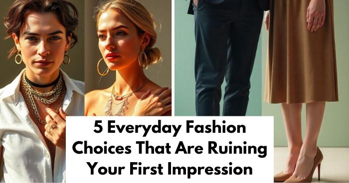 5 Everyday Fashion Choices That Are Ruining Your First Impression