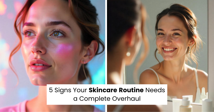 5 Signs Your Skincare Routine Needs a Complete Overhaul