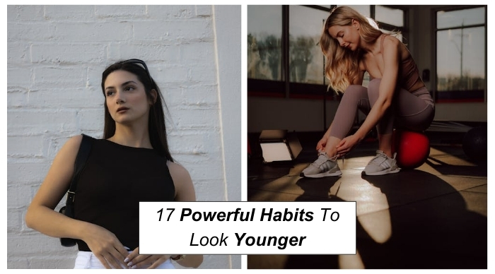 17 Powerful Habits To Look Younger